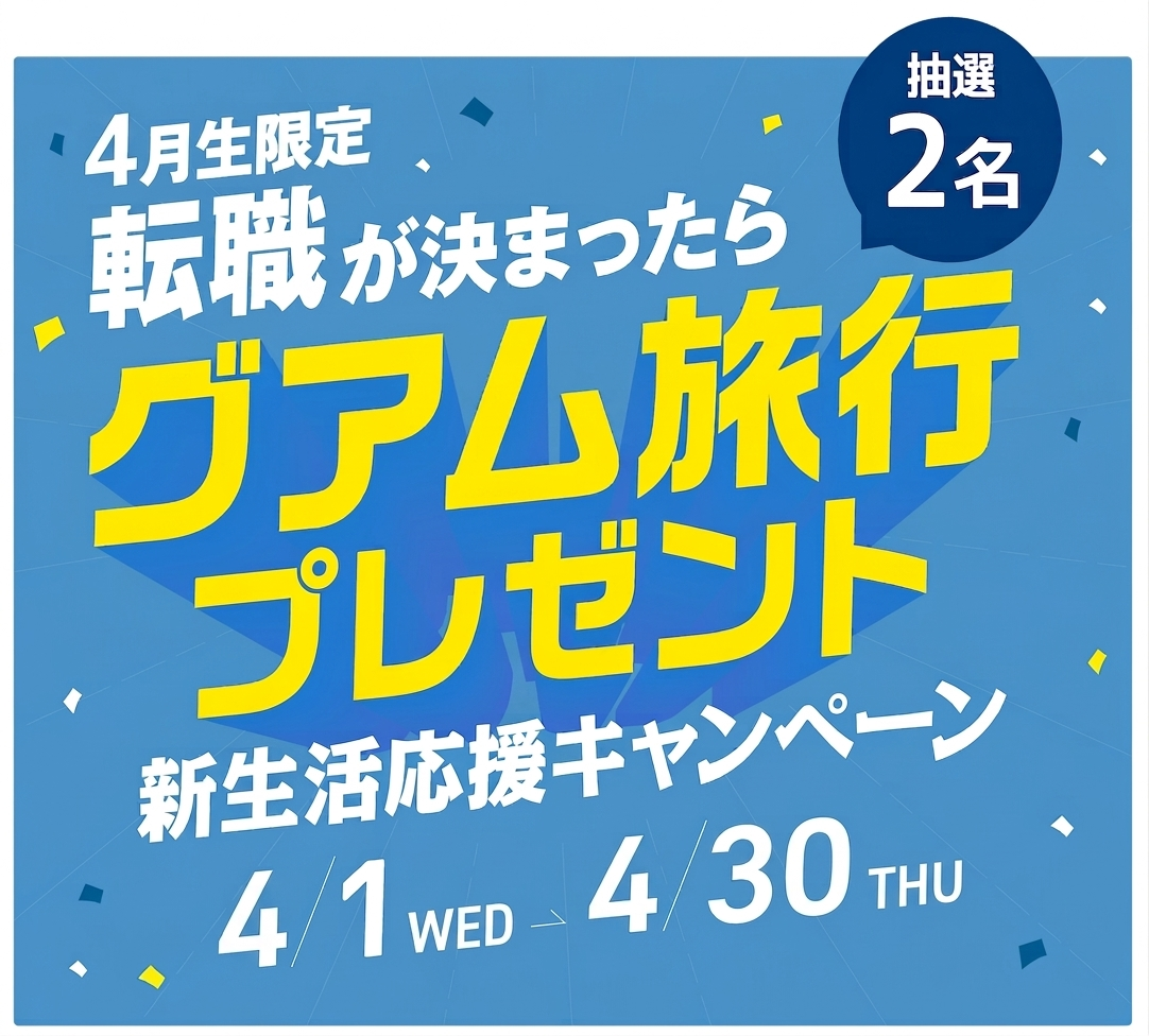 3月生限定 転職が決まったら、抽選2名 グアム旅行プレゼント。新生活応援キャンペーン 3/1～3/31